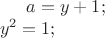 $a = y + 1; \\
y^2 = 1;$