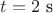 $t=2 \text { s}$