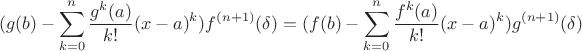 $$ (g(b)-\sum\limits_{k=0}^{n}\frac{g^{k}(a)}{k!}(x-a)^k)f^{(n+1)}(\delta) =(f(b)-\sum\limits_{k=0}^{n}\frac{f^{k}(a)}{k!}(x-a)^k)g^{(n+1)}(\delta)$$