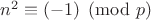 $n^2\equiv (-1)\pmod p$
