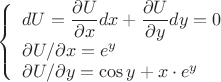 $$\left\{ \begin{array}{l}
dU=\dfrac{\partial U}{\partial x}dx+\dfrac{\partial U}{\partial y}dy=0\\

\partial U/\partial x=e^y\\

\partial U/\partial y=\cos y+x\cdot e^y\\

\end{array} \right
$$