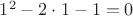 $1^{2}-2\cdot1-1=0$