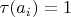 $\tau(a_i) = 1$