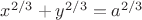 $x^{2/3} + y^{2/3} = a^{2/3}$