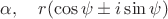 $\alpha,\quad r(\cos\psi\pm i\sin\psi)$