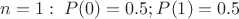 $n=1:\; P(0)=0.5; P(1)=0.5$