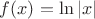 $f(x) = \ln |x|$