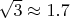 $\sqrt{3}\approx 1.7$