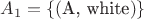 $A_1 = \{(\text{A, white})\} $