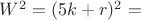 $W^2 = (5k+r)^2 =$