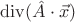 $\mathop{\mathrm{div}}(\hat A\cdot\vec x)$