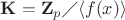 $\mathbf{K}=\mathbf{Z}_p \diagup \langle f(x) \rangle}$