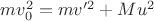 $mv_0^2=mv'^2+Mu^2$