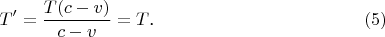 $$T'=\frac{T(c-v)}{c-v}=T\text{.}\eqno{(5)}$$