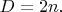 $D=2n.$