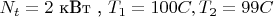 $ N_t= 2$  кВт   ,  $T_1 =100 C, T_2=99 C$