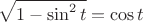 \[\sqrt {1 - \sin ^2 t}  = \cos t\]