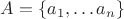 $A=\{a_1, \dots a_n\}$