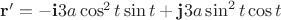 $\mathbf{r}'=-\mathbf{i}3a\cos^2t\sin t+\mathbf{j}3a\sin^2t\cos t$