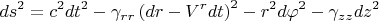 $$ds^2 = c^2 dt^2 - \gamma_{r r} \left( dr - V^r dt \right)^2 - r^2 d\varphi^2 - \gamma_{z z} dz^2$$