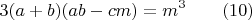 $$3(a+b)(ab-cm)=m^3 \qquad\e(10)$$