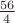 $\frac{56}{4}$