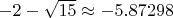 $-2-\sqrt{15}\approx-5.87298$