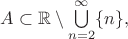 $A\subset {\Bbb R}\setminus\bigcup\limits_{n=2}^{\infty}\{n\},$