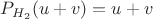 $P_{H_2}(u+v)=u+v$
