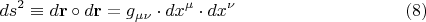 $$ds^2  \equiv d{\mathbf{r}} \circ d{\mathbf{r}} = g_{\mu \nu }  \cdot dx^\mu   \cdot dx^\nu  \eqno (8)$$