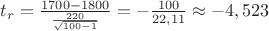 ${t_r} = \frac{{1700 - 1800}}{{\frac{{220}}{{\sqrt {100 - 1} }}}} =  - \frac{{100}}{{22,11}} \approx  - 4,523$
