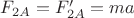 $F_{2A}=F'_{2A}=ma$