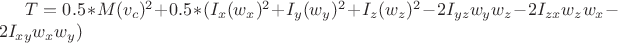 $ T=0.5*M(v_{c})^2+0.5*(I_{x}(w_{x})^2 + I_{y}(w_{y})^2 + I_{z}(w_{z})^2 - 2I_{yz}w_{y}w_{z} - 2I_{zx}w_{z}w_{x} - 2I_{xy}w_{x}w_{y})$