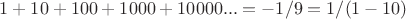 $1+10+100+1000+10000...=-1/9=1/(1-10)$
