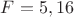 $F = 5,16 $
