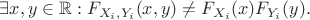 $\exists x,y \in \mathbb{R}: F_{X_i,Y_i}(x,y) \neq F_{X_i}(x)F_{Y_i}(y).$ $\exists x,y \in \mathbb{R}: F_{X_i,Y_i}(x,y) \neq F_{X_i}(x)F_{Y_i}(y).$
