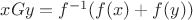 $xGy=f^{-1}(f(x)+f(y))$
