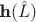 $\textbf{h}(\hat{L})$ $\textbf{h}(\hat{L})$