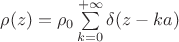 $\rho(z)=\rho_0\sum\limits_{k=0}^{+\infty}\delta(z-ka)$