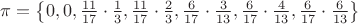 $ \pi = \left\lbrace 0,0, \frac{11}{17} \cdot \frac{1}{3}, \frac{11}{17} \cdot \frac{2}{3} , \frac{6}{17} \cdot \frac{3}{13}, \frac{6}{17} \cdot \frac{4}{13}  , \frac{6}{17} \cdot \frac{6}{13}    \right\rbrace $