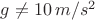 $g\ne10\, m/s^2$