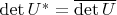 $\det U^*=\overline{\det U}$