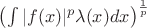 ${\left({\int {|f(x)|^p \lambda(x) dx}}\right)}^{\frac{1}{p}}$ ${\left({\int {|f(x)|^p \lambda(x) dx}}\right)}^{\frac{1}{p}}$