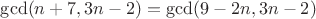 $\gcd(n+7, 3n-2)=\gcd(9-2n, 3n-2)$