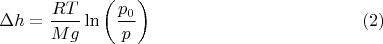 $$\Delta h=\dfrac{RT}{Mg}\ln \left( \dfrac{p_0}{p} \right) \eqno(2)$$