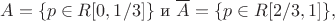 $$
A = \{p \in R[0,1/3]\} \text{  и  } \overline{A} = \{p \in R[2/3,1]\},
$$