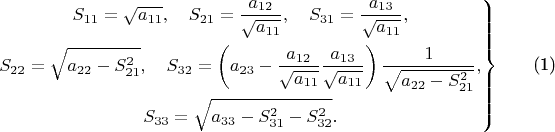 \begin{equation}
\left.\begin{gathered}
S_{11}=\sqrt{a_{11}},\quad S_{21}=\frac{a_{12}}{\sqrt{a_{11}}},\quad S_{31}=\frac{a_{13}}{\sqrt{a_{11}}},\\
S_{22}=\sqrt{a_{22}-S_{21}^{2}},\quad S_{32}=\left(a_{23}-\frac{a_{12}}{\sqrt{a_{11}}}\frac{a_{13}}{\sqrt{a_{11}}}\right)\frac{1}{\sqrt{a_{22}-S_{21}^2}},\\
S_{33}=\sqrt{a_{33}-S_{31}^{2}-S_{32}^2}.
\end{gathered}\right\}
\end{equation}