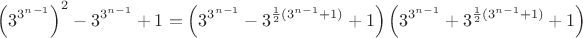 $$\left(3^{3^{n-1}}\right)^2-3^{3^{n-1}}+1=\left(3^{3^{n-1}}-3^{\frac 12(3^{n-1}+1)}+1\right)\left(3^{3^{n-1}}+3^{\frac 12(3^{n-1}+1)}+1\right)$$