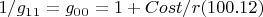 $1/g_1_1= g_0_0=1+Cost/r    (100.12)$