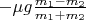 $-\mu g\frac{m_1-m_2}{m_1+m_2}$